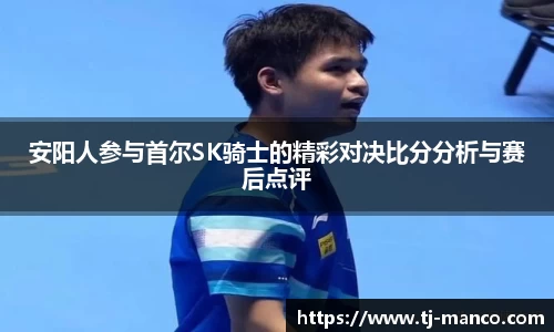 安阳人参与首尔SK骑士的精彩对决比分分析与赛后点评