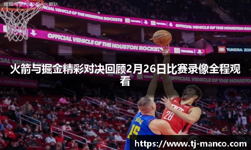 火箭与掘金精彩对决回顾2月26日比赛录像全程观看